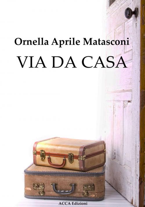 Cover of the book Via da casa by Ornella Aprile Matasconi, Acca Edizioni Roma