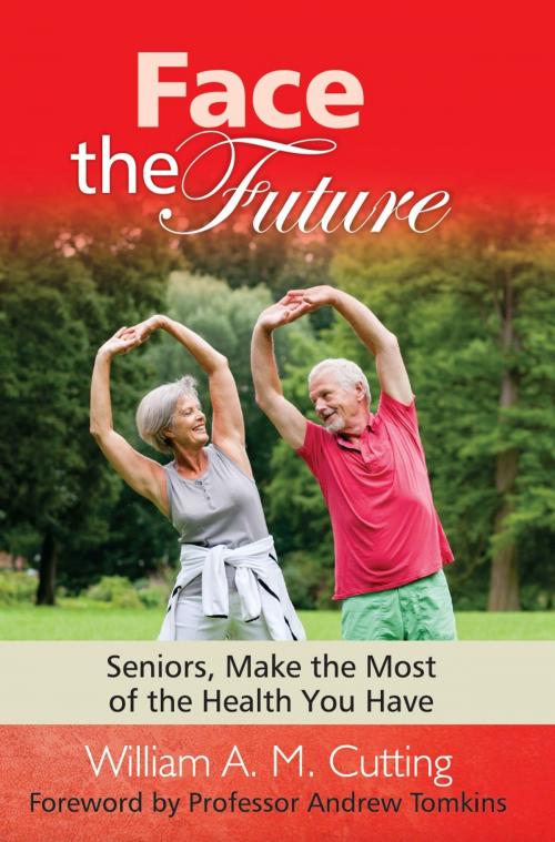 Cover of the book Face the Future: Seniors, Make the Most of the Health You Have by William A. M. Cutting, Onwards and Upwards Publishers