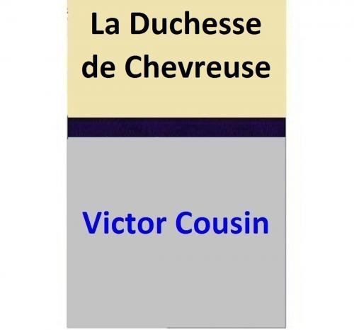 Cover of the book La Duchesse de Chevreuse by Victor Cousin, Victor Cousin