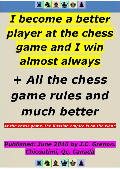 Cover of the book I become a better player at the chess game and I win almost always by Jean-Claude Grenon, J.C. Grenon