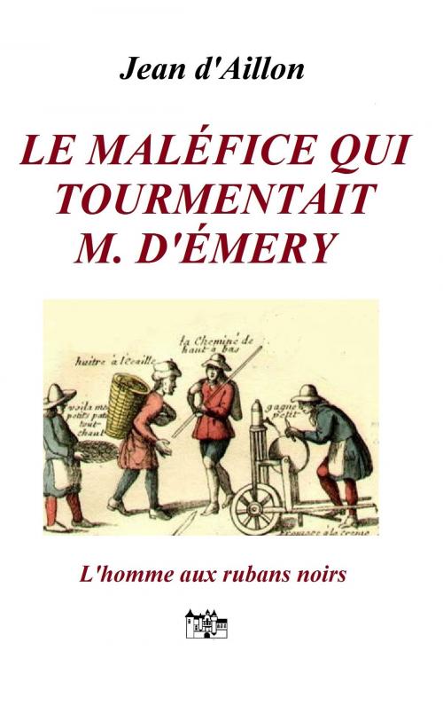 Cover of the book Le maléfice qui tourmentait M. d’Émery by Jean d'Aillon, Le Grand-Chatelet
