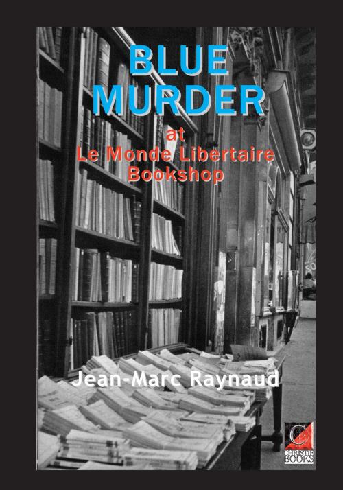 Cover of the book BLUE MURDER AT LE MONDE LIBERTAIRE BOOKSTORE by Jean-Marc Raynaud, ChristieBooks