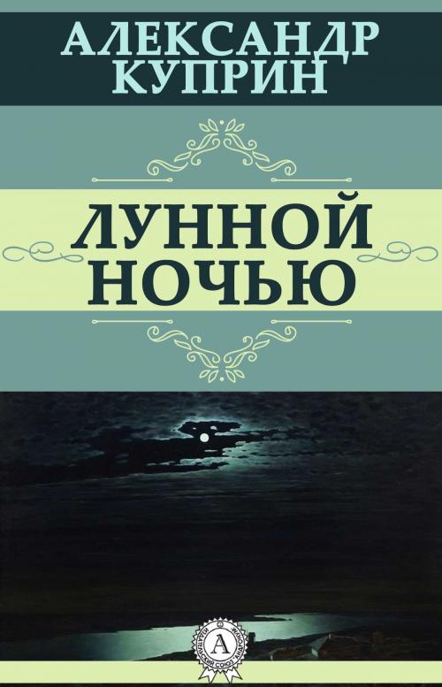 Cover of the book Лунной ночью by Александр Куприн, Dmytro Strelbytskyy