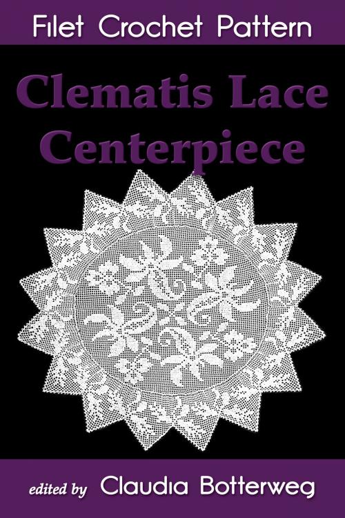 Cover of the book Clematis Lace Centerpiece Filet Crochet Pattern by Claudia Botterweg, Cora Mowrey, Eight Three Press
