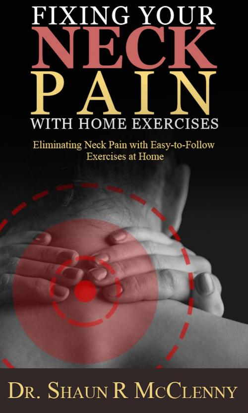 Cover of the book Fixing Your Neck Pain with Home Exercises by Dr. Shaun McClenny, Self Publish