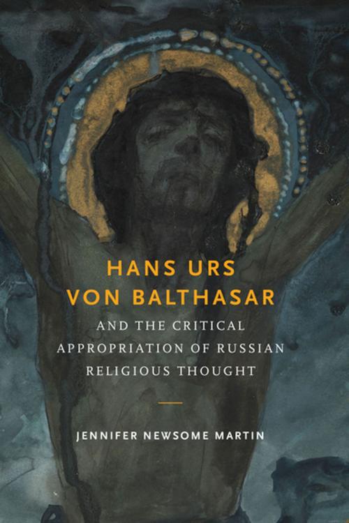 Cover of the book Hans Urs von Balthasar and the Critical Appropriation of Russian Religious Thought by Jennifer Newsome Martin, University of Notre Dame Press