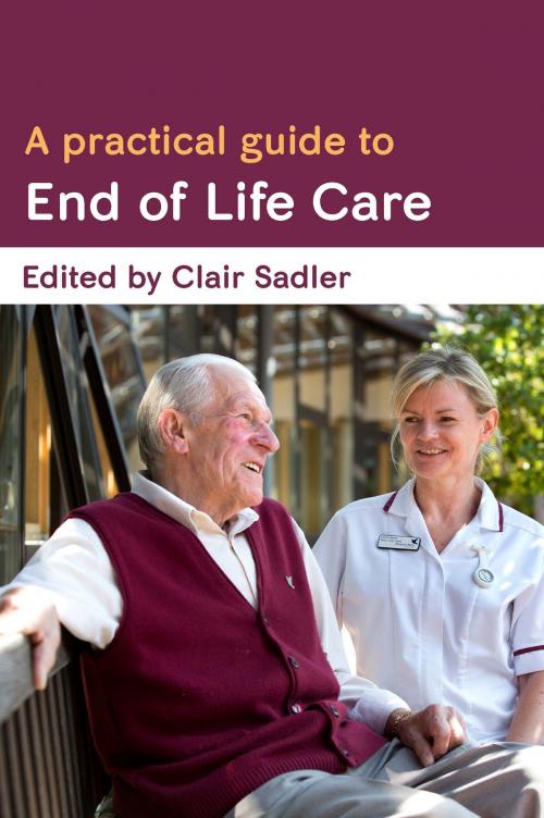 Cover of the book A Practical Guide To End Of Life Care by Clair Sadler, McGraw-Hill Education