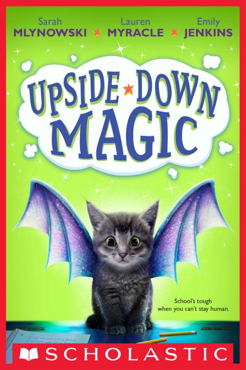 Cover of the book Upside-Down Magic (Upside-Down Magic #1) by Emily Jenkins, Sarah Mlynowski, Lauren Myracle, Scholastic Inc.