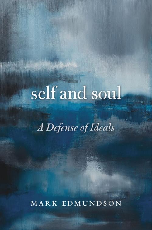 Cover of the book Self and Soul by Mark Edmundson, Harvard University Press
