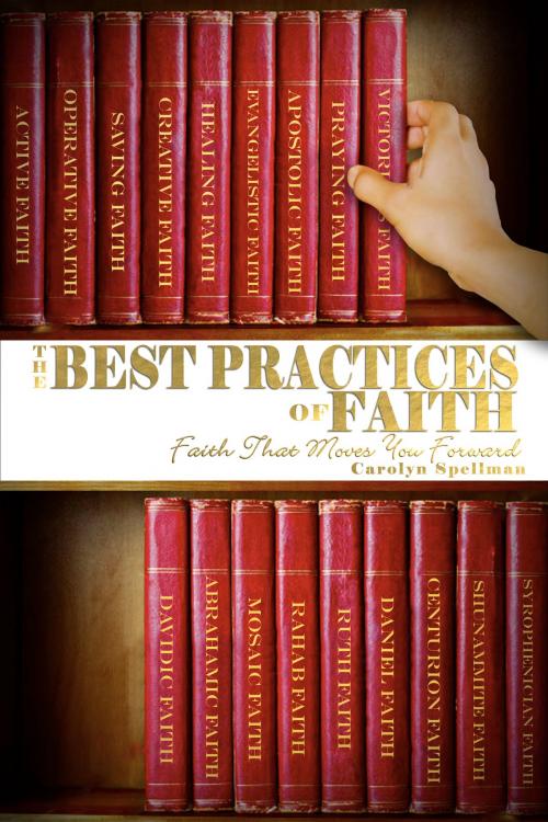 Cover of the book The Best Practices of Faith: Faith That Moves You Forward by Carolyn Spellman, Carolyn Spellman