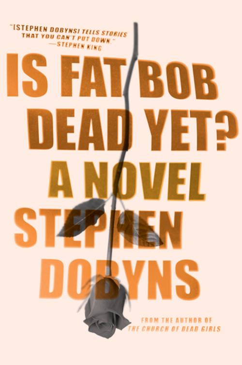 Cover of the book Is Fat Bob Dead Yet? by Stephen Dobyns, Penguin Publishing Group