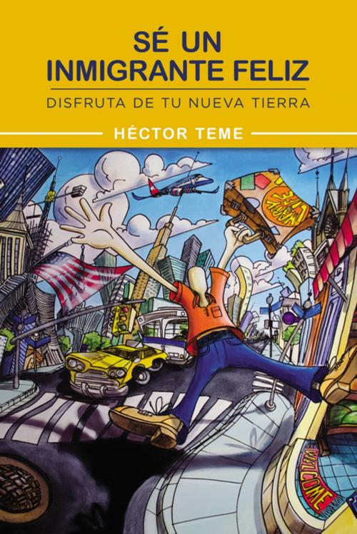 Cover of the book Sé un inmigrante feliz by Héctor Teme, Grupo Nelson