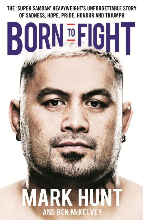 Cover of the book Born to Fight by Mark Hunt, Ben Mckelvey, Hachette Australia