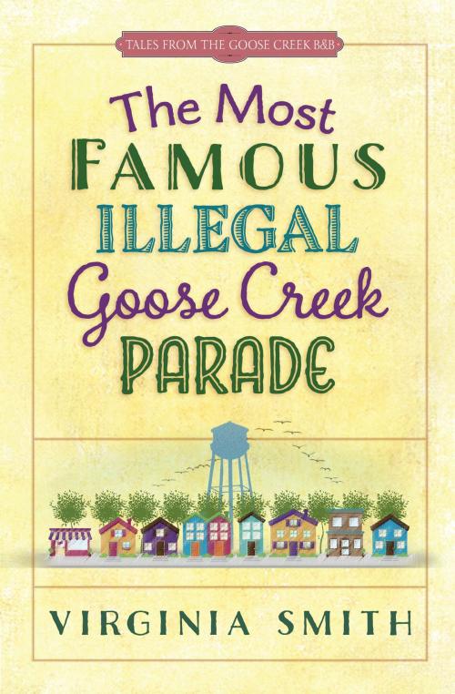 Cover of the book The Most Famous Illegal Goose Creek Parade by Virginia Smith, Harvest House Publishers