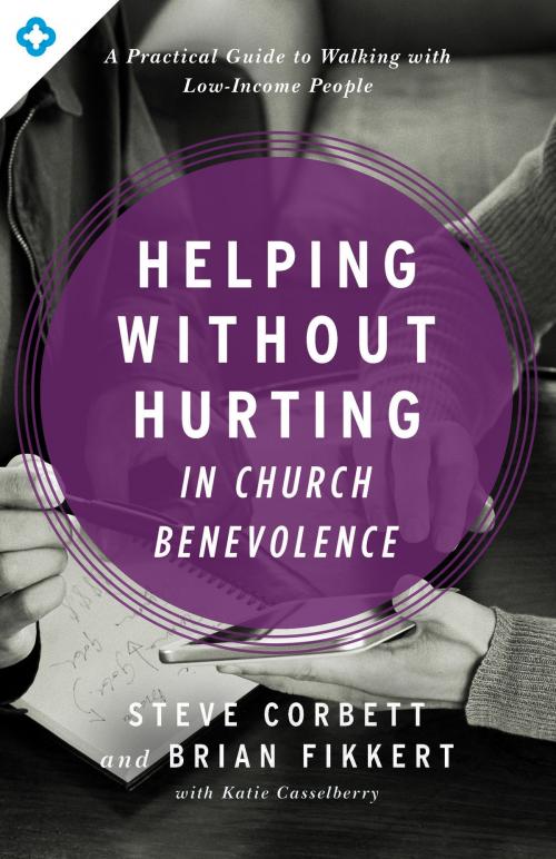 Cover of the book Helping Without Hurting in Church Benevolence by Steve Corbett, Brian Fikkert, Katie Casselberry, Moody Publishers