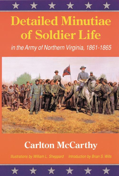Cover of the book Detailed Minutiae of Soldier Life in the Army of Northern Virginia, 1861-1865 by Eugene McCarthy, UNP - Bison Books