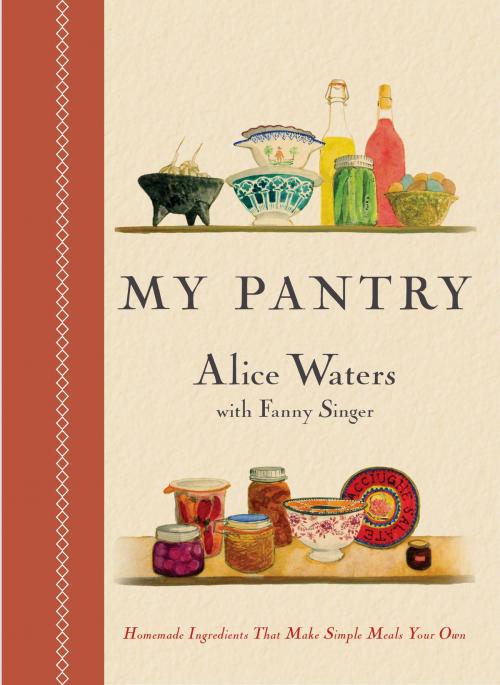 Cover of the book My Pantry by Alice Waters, Fanny Singer, Potter/Ten Speed/Harmony/Rodale