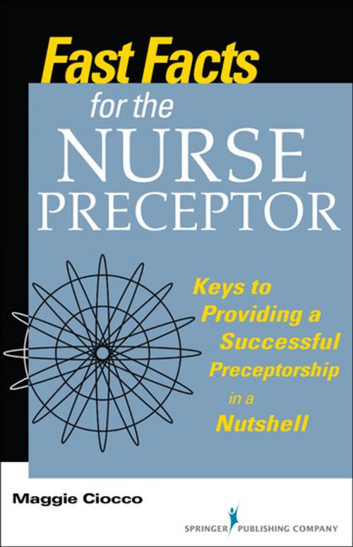 Cover of the book Fast Facts for the Nurse Preceptor by Maggie Ciocco, MS, RN, BC, Springer Publishing Company