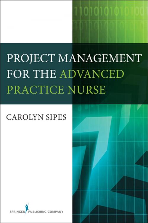 Cover of the book Project Management for the Advanced Practice Nurse by Carolyn Sipes, PhD, CNS, APRN, RN-BC, PMP, NEA-BC, FAAN, Springer Publishing Company