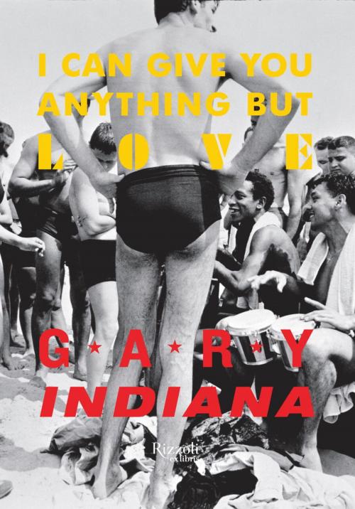 Cover of the book I Can Give You Anything But Love by Gary Indiana, Rizzoli