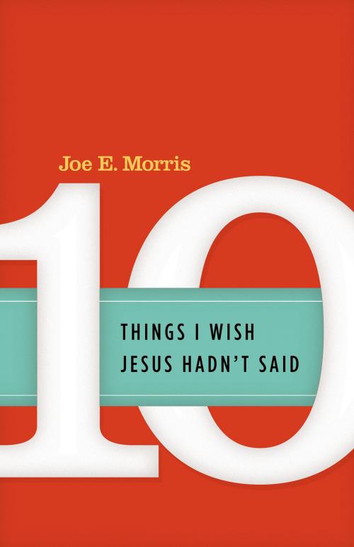 Cover of the book Ten Things I Wish Jesus Hadn't Said by Joe E. Morris, Leafwood Publishers