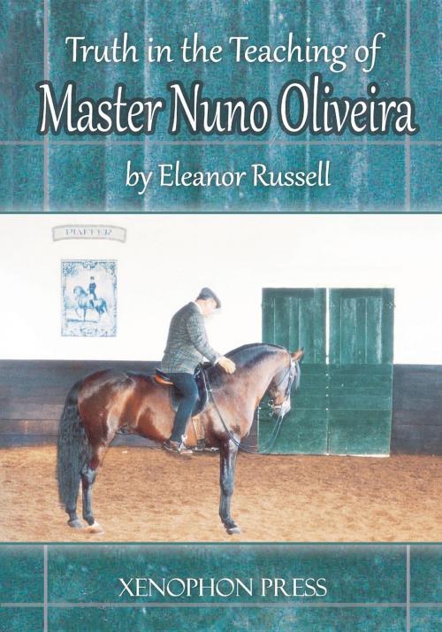 Cover of the book Truth in the Teaching of Master Nuno Oliveira by Eleanor Russell, Xenophon Press LLC