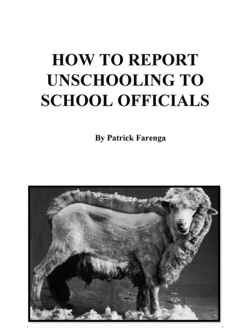 Cover of the book How to Report Unschooling to School Offficials by Patrick Farenga, HoltGWS LLC