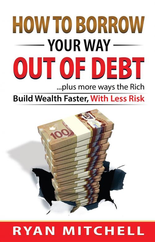 Cover of the book How To Borrow Your Way Out Of Debt by Ryan Mitchell, Legacy Capital Management