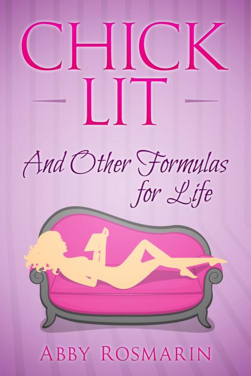 Cover of the book Chick Lit (And Other Formulas for Life) by Abby Rosmarin, Abby Rose Writing