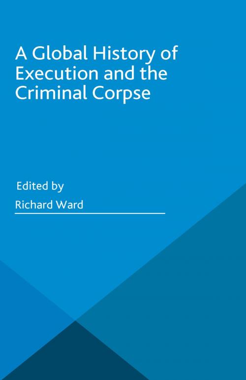 Cover of the book A Global History of Execution and the Criminal Corpse by , Palgrave Macmillan UK