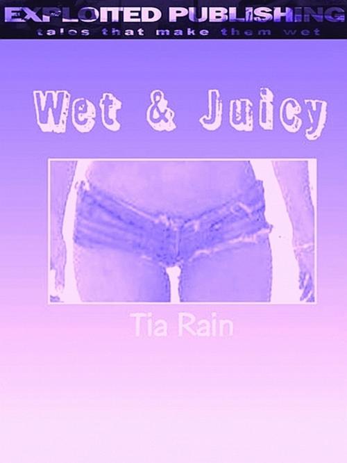 Cover of the book Wet & Juicy by Tia Rain, Tia Rain