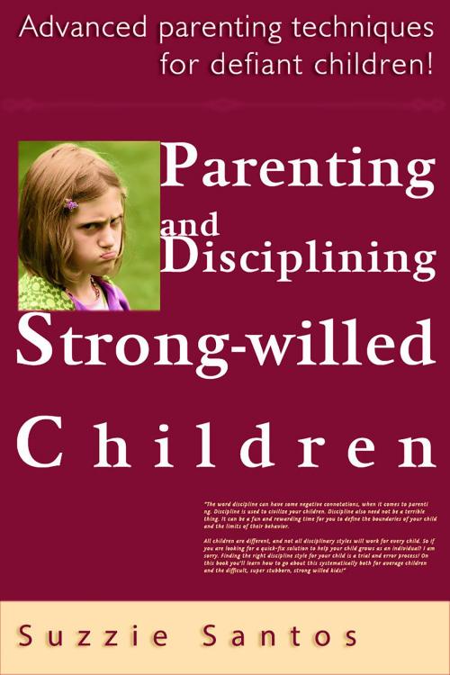 Cover of the book Parenting And Disciplining Strong Willed Children: Advanced Parenting Techniques For Defiant Children! by Suzzie Santos, JNR Publishing