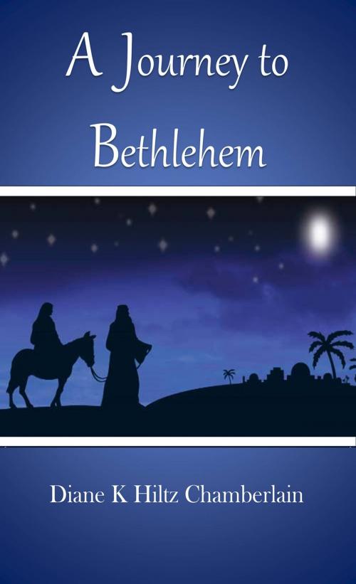 Cover of the book A Journey to Bethlehem by Diane K Hiltz Chamberlain, Diane K Hiltz Chamberlain