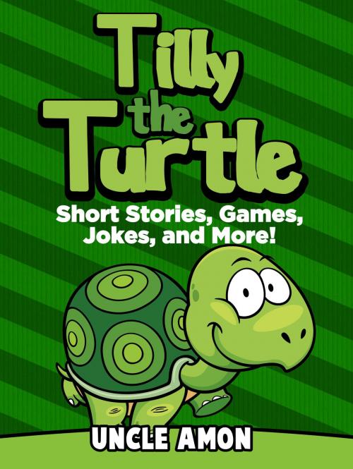 Cover of the book Tilly the Turtle: Short Stories, Games, Jokes, and More! by Uncle Amon, Hey Sup Bye Publishing