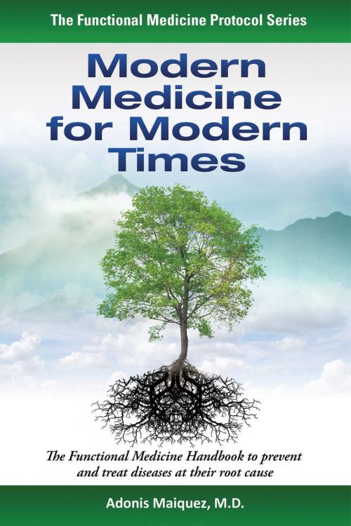Cover of the book Medicina Moderna para los Tiempos Modernos: El Manual de Medicina Funcional para Prevenir y Tratar Enfermedades Desde su Origen by Adonis Maiquez, M.D., Adonis Maiquez, M.D.
