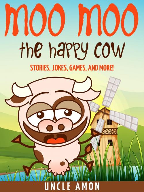 Cover of the book Moo Moo the Happy Cow: Stories, Jokes, Games, and More! by Uncle Amon, Hey Sup Bye Publishing
