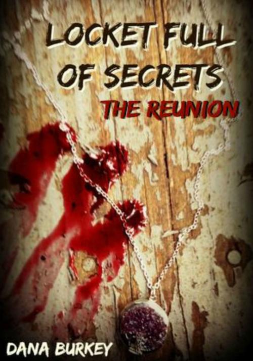 Cover of the book Locket Full of Secrets: The Reunion by Dana Burkey, Dana Burkey