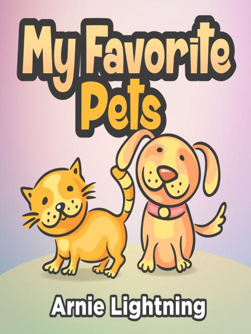 Cover of the book My Favorite Pets by Arnie Lightning, Hey Sup Bye Publishing