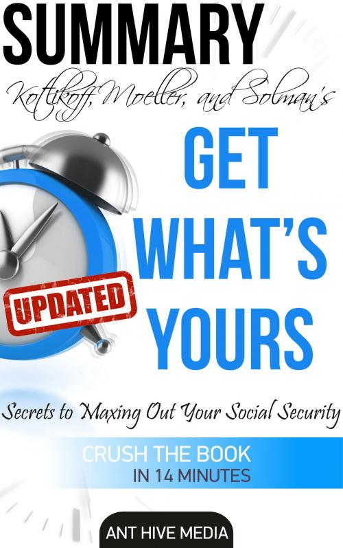 Cover of the book Kotlikoff, Moeller, and Solman's Get What’s Yours:The Secrets to Maxing Out Your Social Security Revised Summary by Ant Hive Media, Ant Hive Media