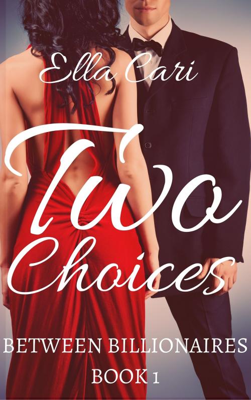 Cover of the book Two Choices (Between Billionaires, Book 1) by Ella Cari, Eleanor Dunn