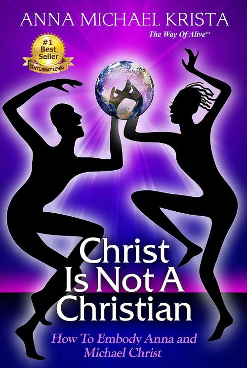 Cover of the book Christ Is Not a Christian How to Embody Anna and Michael Christ by Anna Michael Krista, Anna Michael Krista