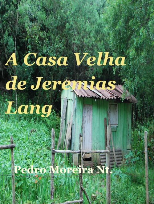 Cover of the book A Casa Velha de Jeremias Lang by Pedro Moreira Nt, Pedro Moreira Nt