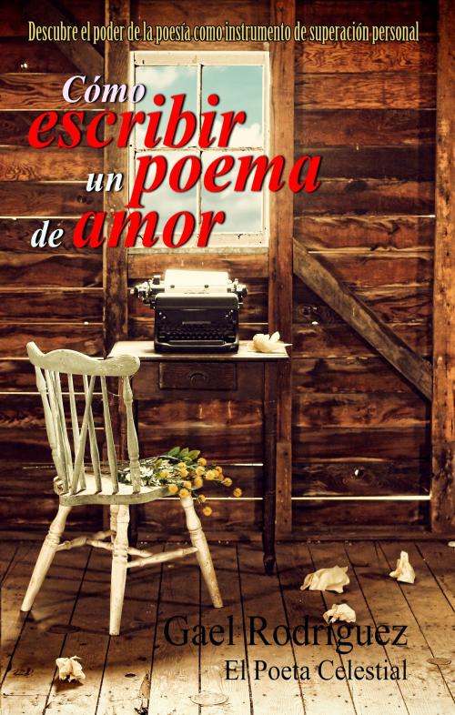 Cover of the book Cómo escribir un poema de amor. Descubre el poder de la poesía como instrumento de superación personal. by Gael Rodríguez, Gael Rodríguez