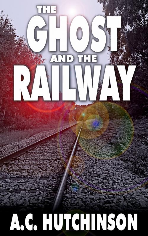 Cover of the book The Ghost and the Railway by A.C. Hutchinson, A.C. Hutchinson