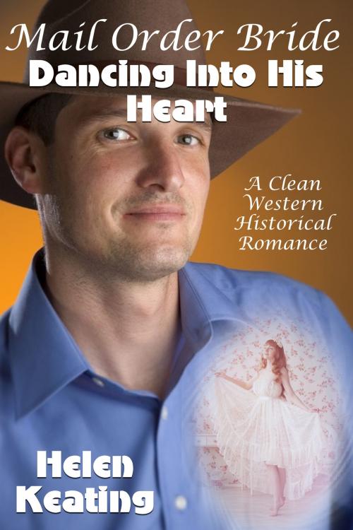 Cover of the book Mail Order Bride: Dancing Into His Heart (A Clean Western Historical Romance) by Helen Keating, Lisa Castillo-Vargas