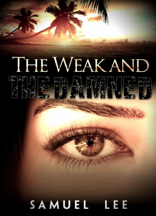 Cover of the book The Weak and The Damned by Samuel Lee, Samuel Lee