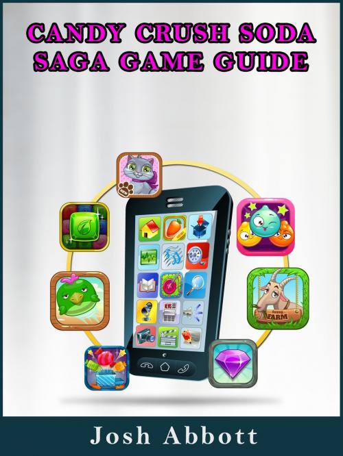 Cover of the book Candy Crush Soda Saga Game Guide by Josh Abbott, Josh Abbott