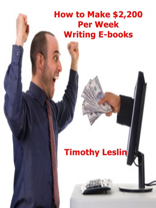 Cover of the book How to Make $2,200 Per Week Writing E-books by Timothy Leslin, Breeding Publishing