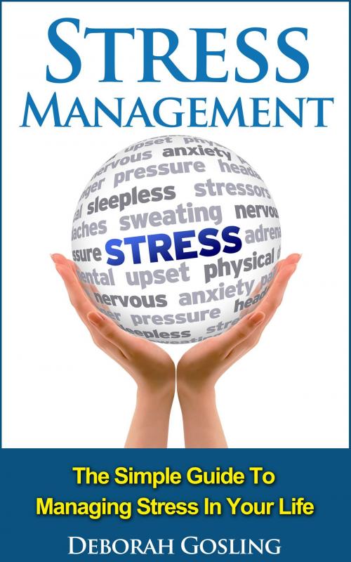 Cover of the book Stress Management: The Simple Guide To Managing Stress In Your Life by Deborah Gosling, Deborah Gosling