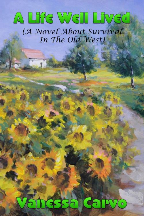 Cover of the book A Life Well Lived (A Novel About Survival In The Old West) by Vanessa Carvo, Susan Hart